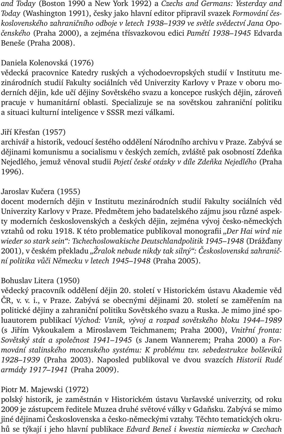 Daniela Kolenovská (1976) vědecká pracovnice Katedry ruských a východoevropských studií v Institutu mezinárodních studií Fakulty sociálních věd Univerzity Karlovy v Praze v oboru moderních dějin, kde