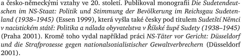 1945) (Essen 1999), která vyšla také česky pod titulem Sudetští Němci v nacistickém státě: Politika a nálada obyvatelstva v