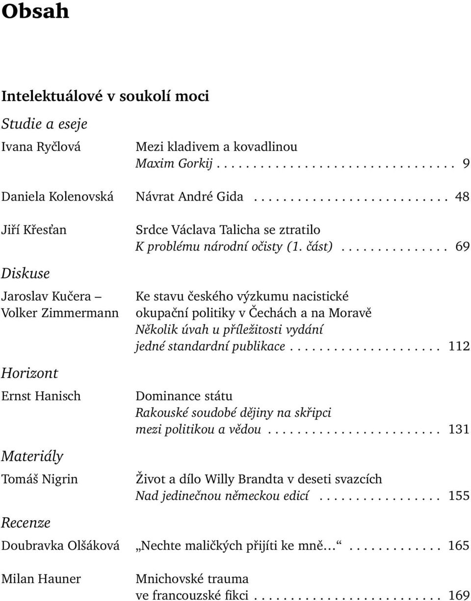 část)............... 69 Ke stavu českého výzkumu nacistické okupační politiky v Čechách a na Moravě Několik úvah u příležitosti vydání jedné standardní publikace.