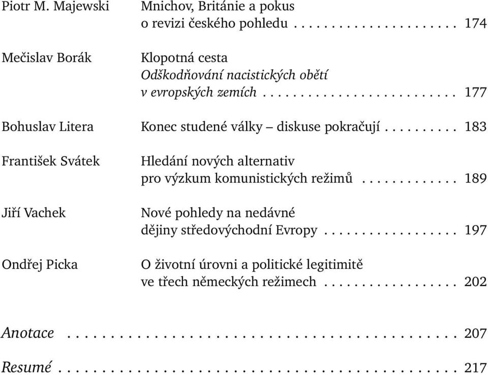 ......... 183 František Svátek Jiří Vachek Ondřej Picka Hledání nových alternativ pro výzkum komunistických režimů............. 189 Nové pohledy na nedávné dějiny středovýchodní Evropy.