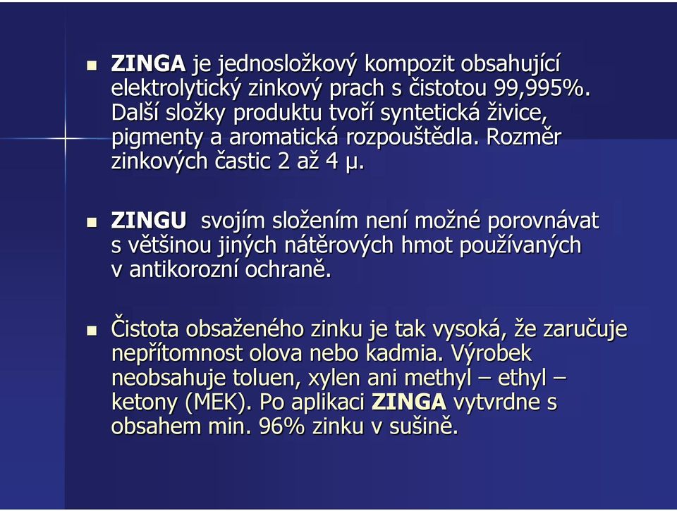 svojím složením není možné porovnávat s většinou jiných nátěrových hmot používaných v antikorozní ochraně.