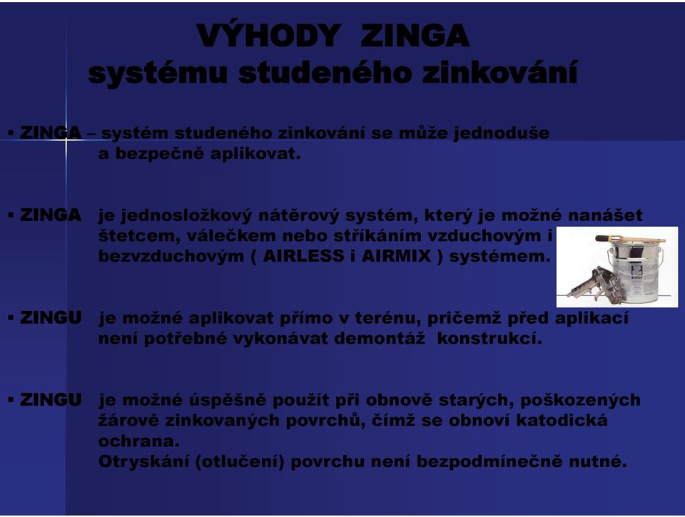 AIRMIX ) systémem. ZINGU je možné aplikovat přímo v terénu, pričemž před aplikací není potřebné vykonávat demontáž konstrukcí.