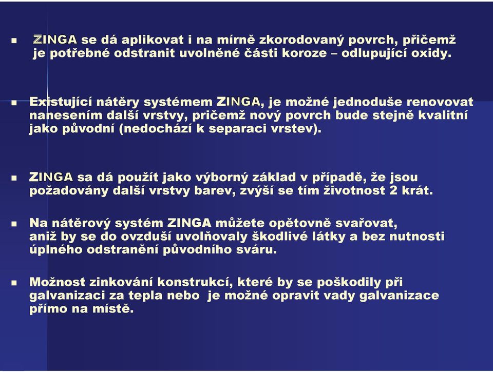 ZINGA sa dá použít jako výborný základ v případě, že jsou požadovány další vrstvy barev, zvýší se tím životnost 2 krát.