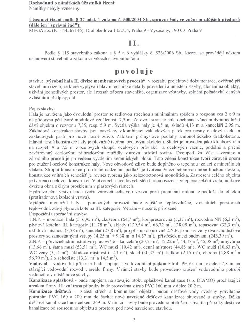 divize membránových procesu" v rozsahu projektové dokumentace, overené pri stavebním rízení, ze které vyplývají hlavní technické detaily provedení a umístení stavby, clenení na objekty, užívání