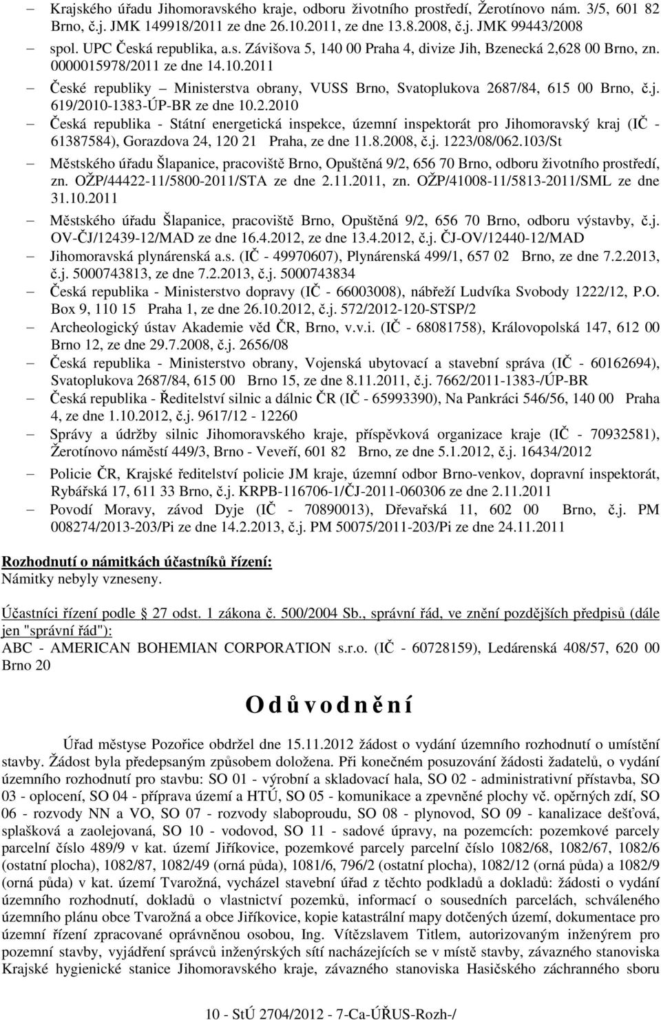 2011 České republiky Ministerstva obrany, VUSS Brno, Svatoplukova 2687/84, 615 00 Brno, č.j. 619/2010-1383-ÚP-BR ze dne 10.2.2010 Česká republika - Státní energetická inspekce, územní inspektorát pro Jihomoravský kraj (IČ - 61387584), Gorazdova 24, 120 21 Praha, ze dne 11.