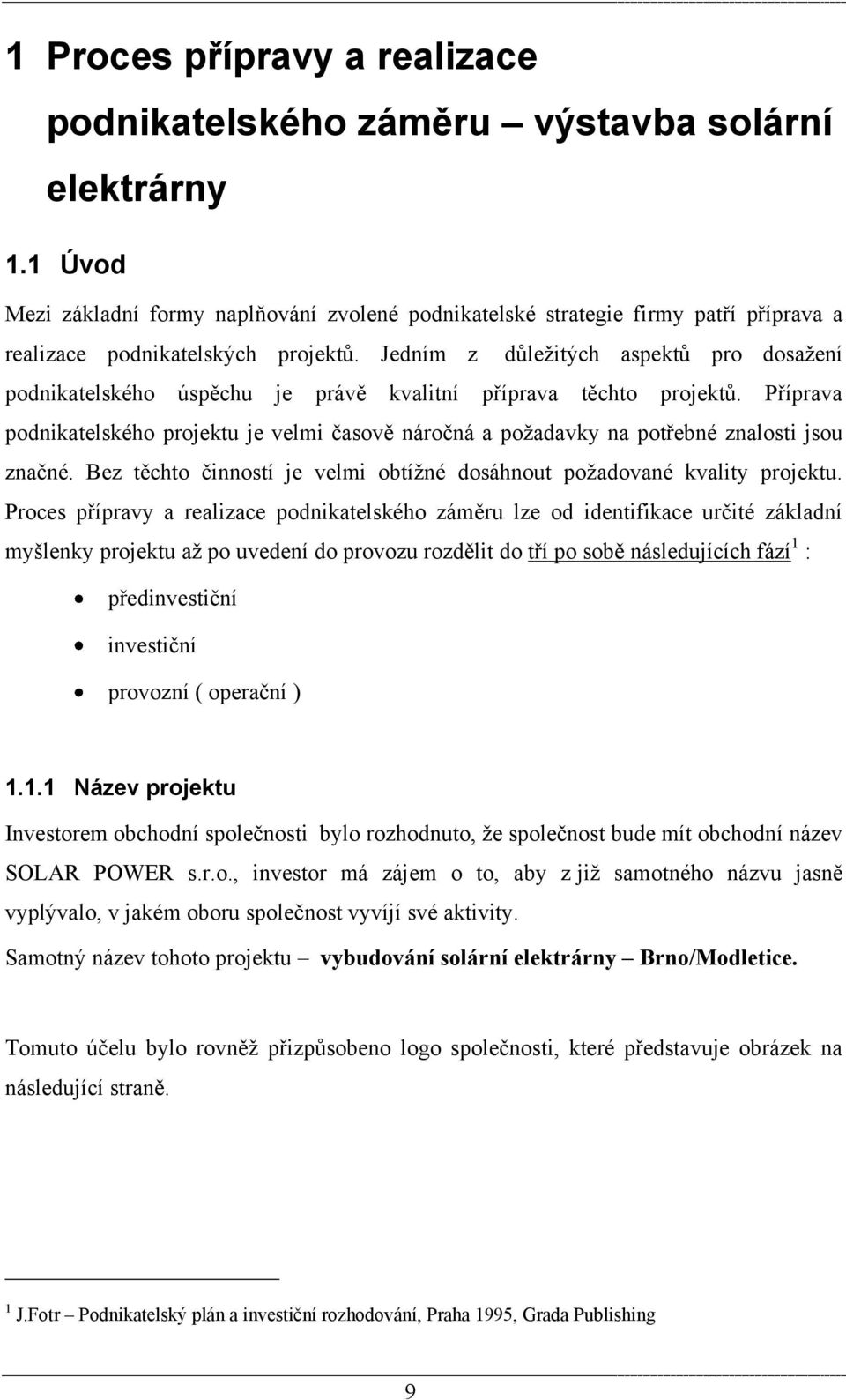 Jedním z důleţitých aspektů pro dosaţení podnikatelského úspěchu je právě kvalitní příprava těchto projektů.