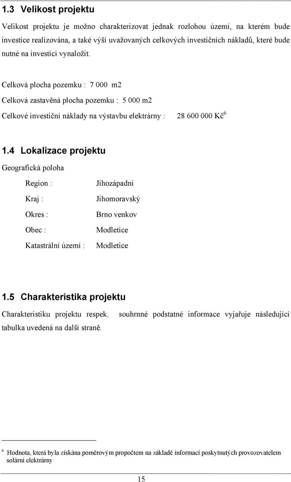 4 Lokalizace projektu Geografická poloha Region : Kraj : Okres : Obec : Katastrální území : Jihozápadní Jihomoravský Brno venkov Modletice Modletice 1.