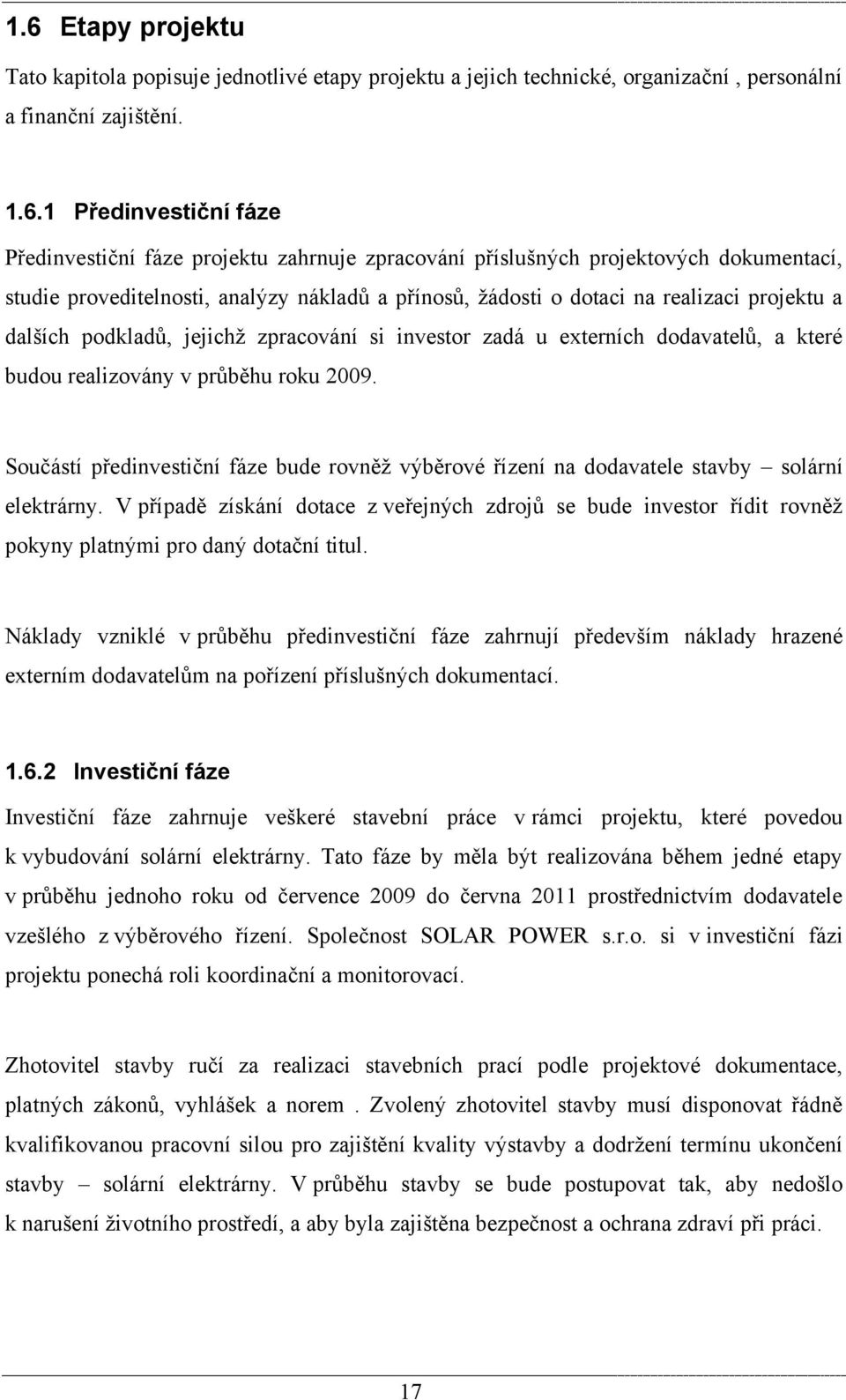 externích dodavatelů, a které budou realizovány v průběhu roku 2009. Součástí předinvestiční fáze bude rovněţ výběrové řízení na dodavatele stavby solární elektrárny.