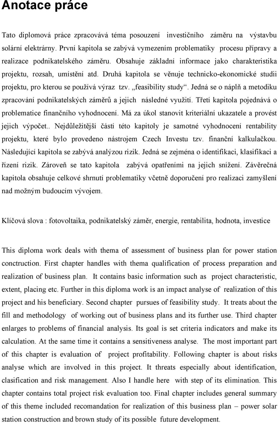 Druhá kapitola se věnuje technicko-ekonomické studii projektu, pro kterou se pouţívá výraz tzv. feasibility study.