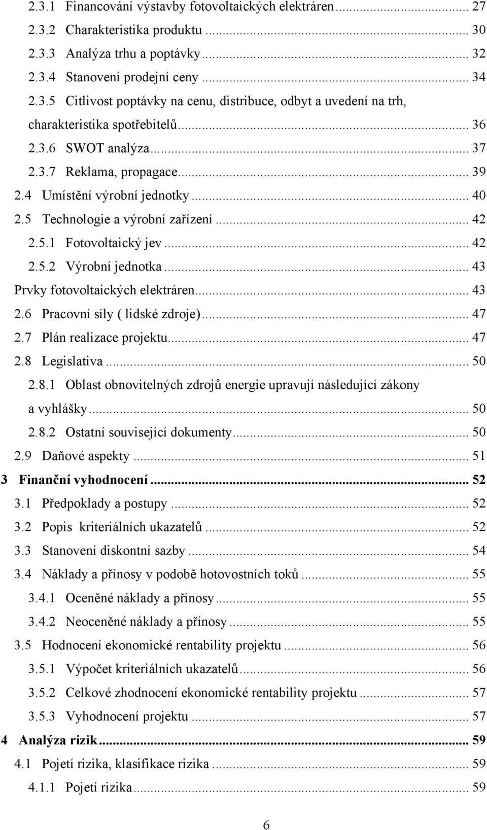 .. 43 Prvky fotovoltaických elektráren... 43 2.6 Pracovní síly ( lidské zdroje)... 47 2.7 Plán realizace projektu... 47 2.8 