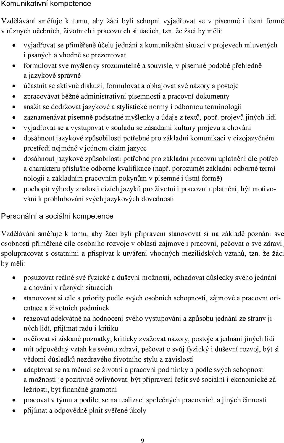 přehledně a jazykově správně účastnit se aktivně diskuzí, formulovat a obhajovat své názory a postoje zpracovávat běžné administrativní písemnosti a pracovní dokumenty snažit se dodržovat jazykové a