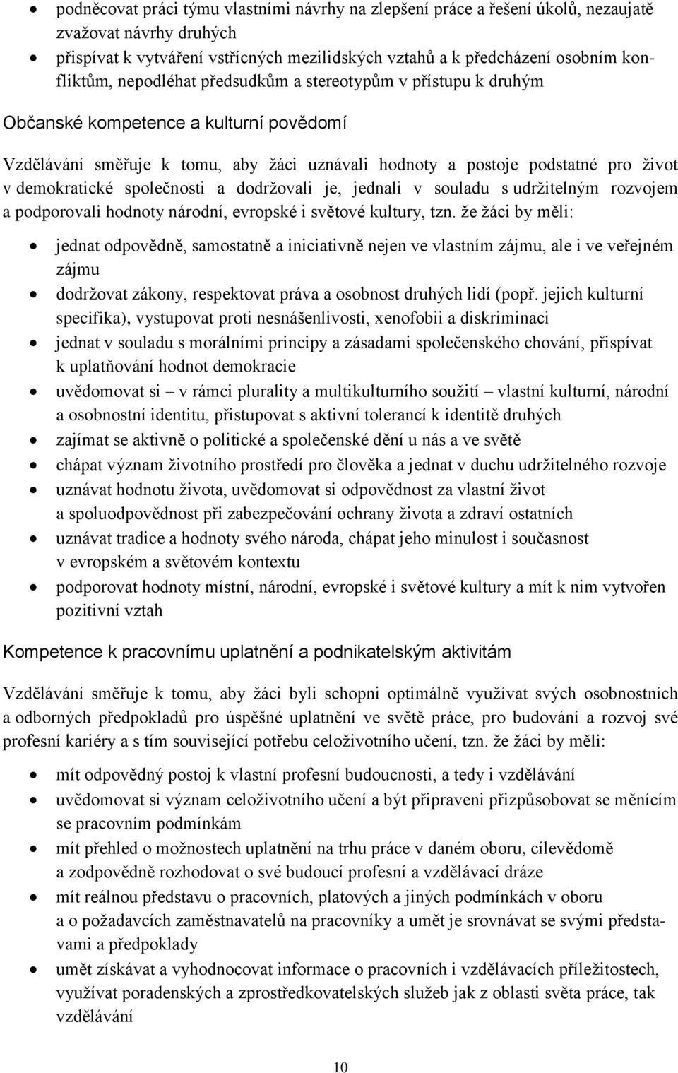 společnosti a dodržovali je, jednali v souladu s udržitelným rozvojem a podporovali hodnoty národní, evropské i světové kultury, tzn.