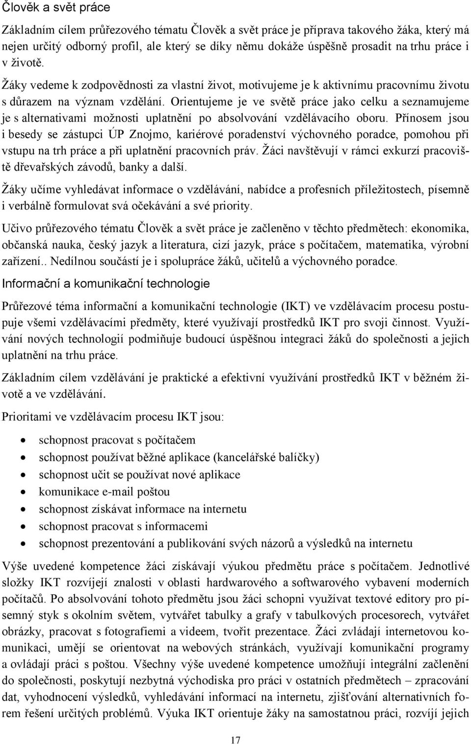 Orientujeme je ve světě práce jako celku a seznamujeme je s alternativami možnosti uplatnění po absolvování vzdělávacího oboru.