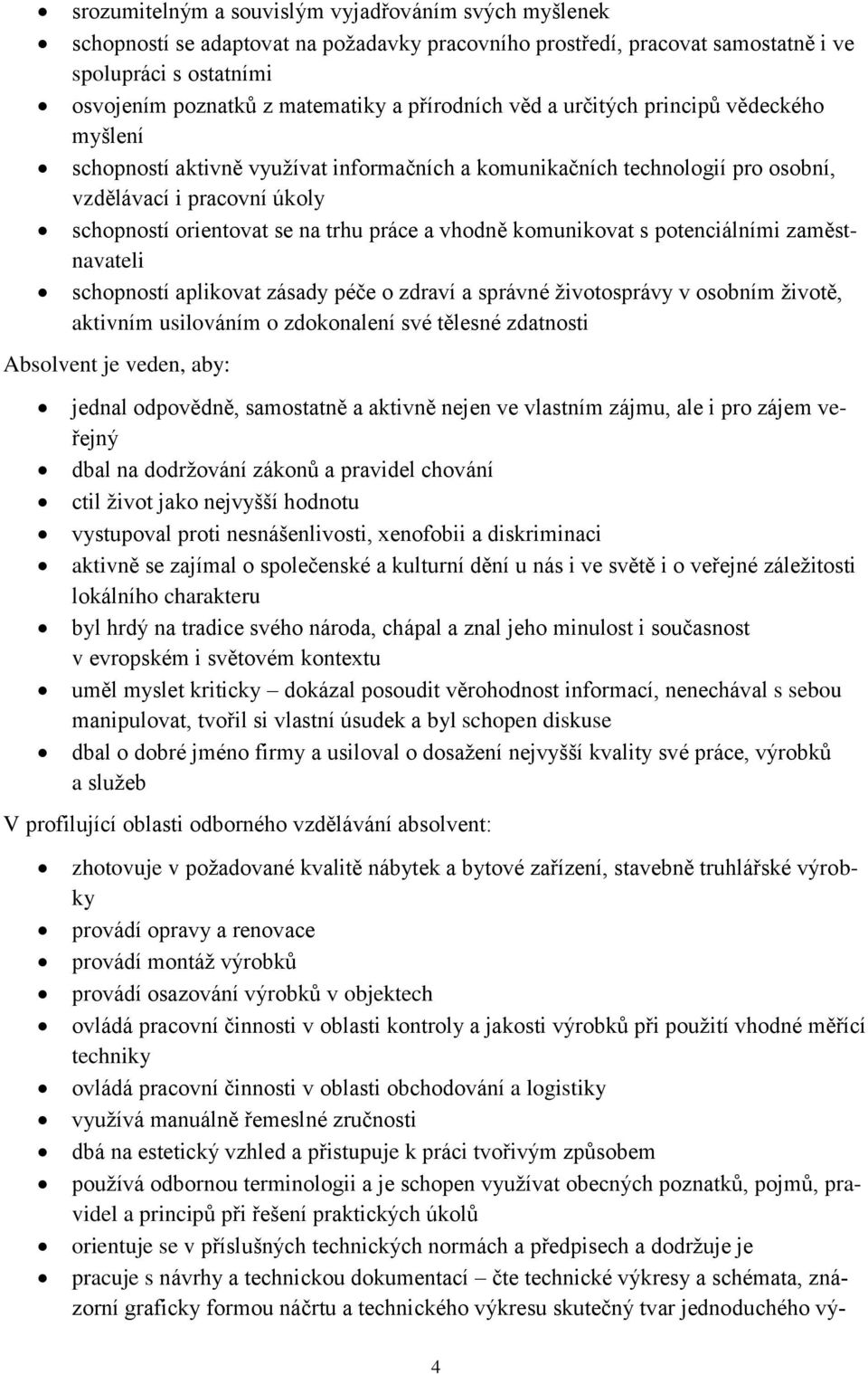 práce a vhodně komunikovat s potenciálními zaměstnavateli schopností aplikovat zásady péče o zdraví a správné životosprávy v osobním životě, aktivním usilováním o zdokonalení své tělesné zdatnosti