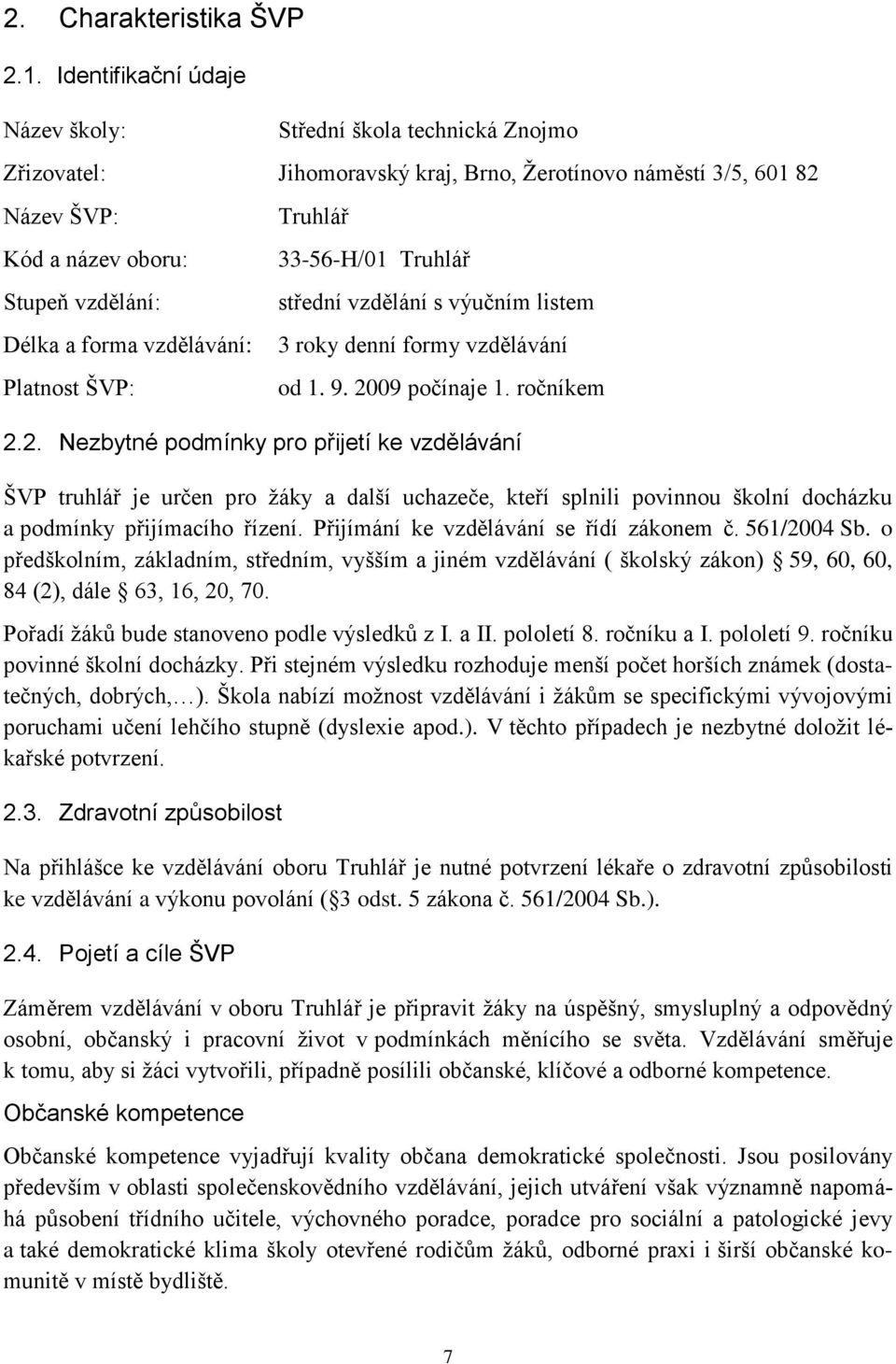 vzdělávání: Platnost ŠVP: Truhlář 33-56-H/01 Truhlář střední vzdělání s výučním listem 3 roky denní formy vzdělávání od 1. 9. 20