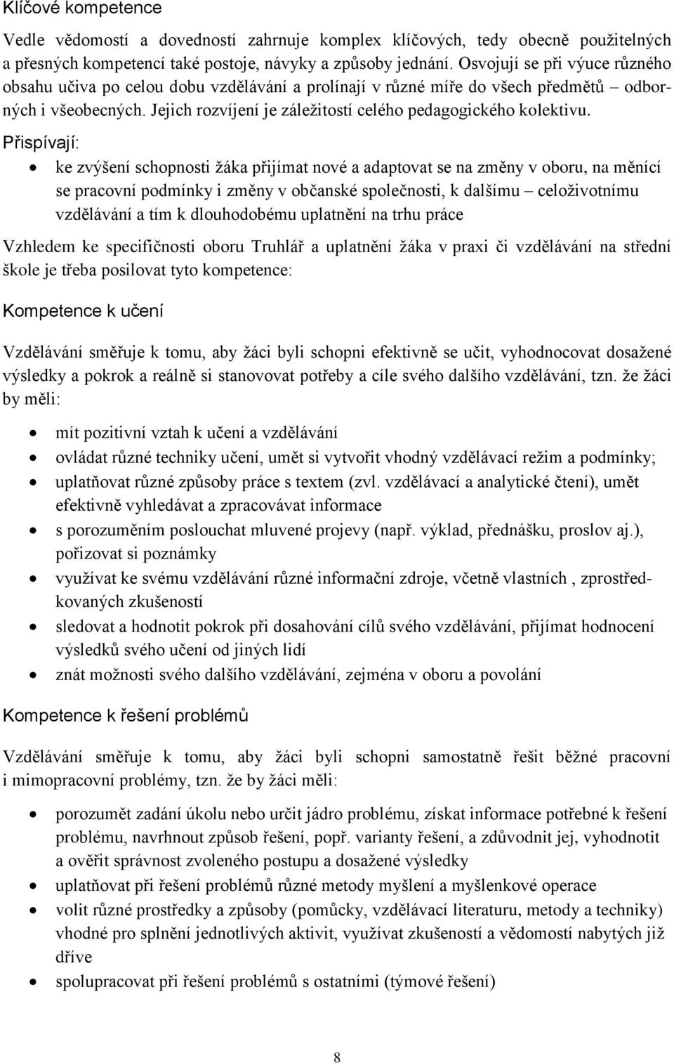 Přispívají: ke zvýšení schopnosti žáka přijímat nové a adaptovat se na změny v oboru, na měnící se pracovní podmínky i změny v občanské společnosti, k dalšímu celoživotnímu vzdělávání a tím k