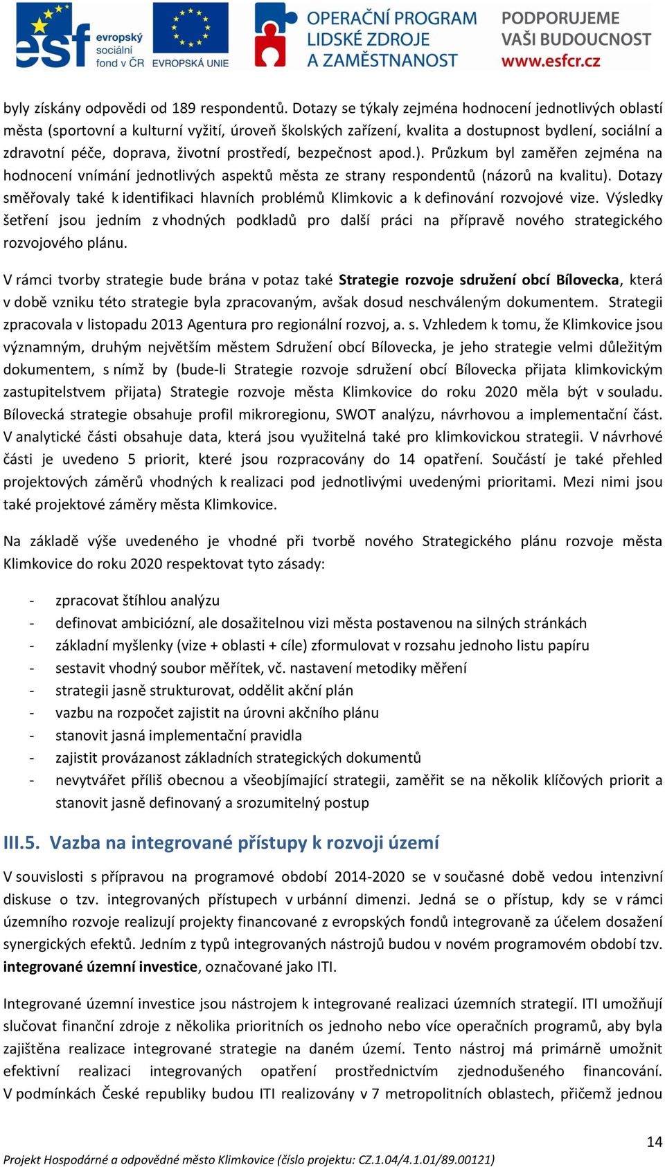 prostředí, bezpečnost apod.). Průzkum byl zaměřen zejména na hodnocení vnímání jednotlivých aspektů města ze strany respondentů (názorů na kvalitu).