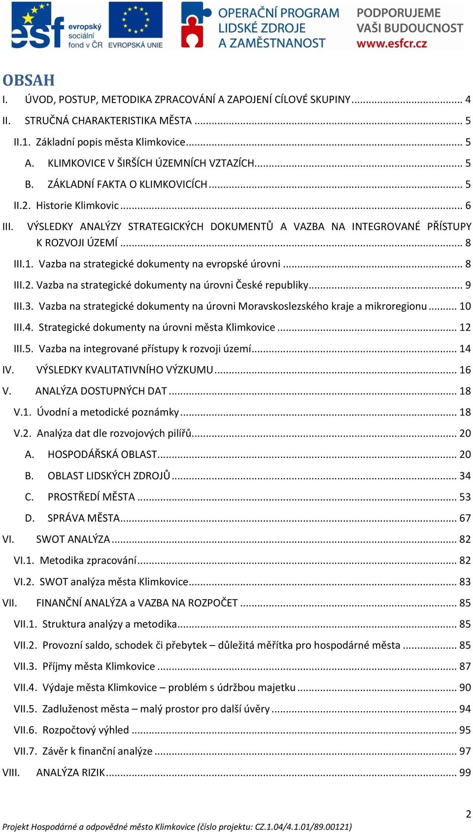 .. 8 III.1. Vazba na strategické dokumenty na evropské úrovni... 8 III.2. Vazba na strategické dokumenty na úrovni České republiky... 9 III.3.