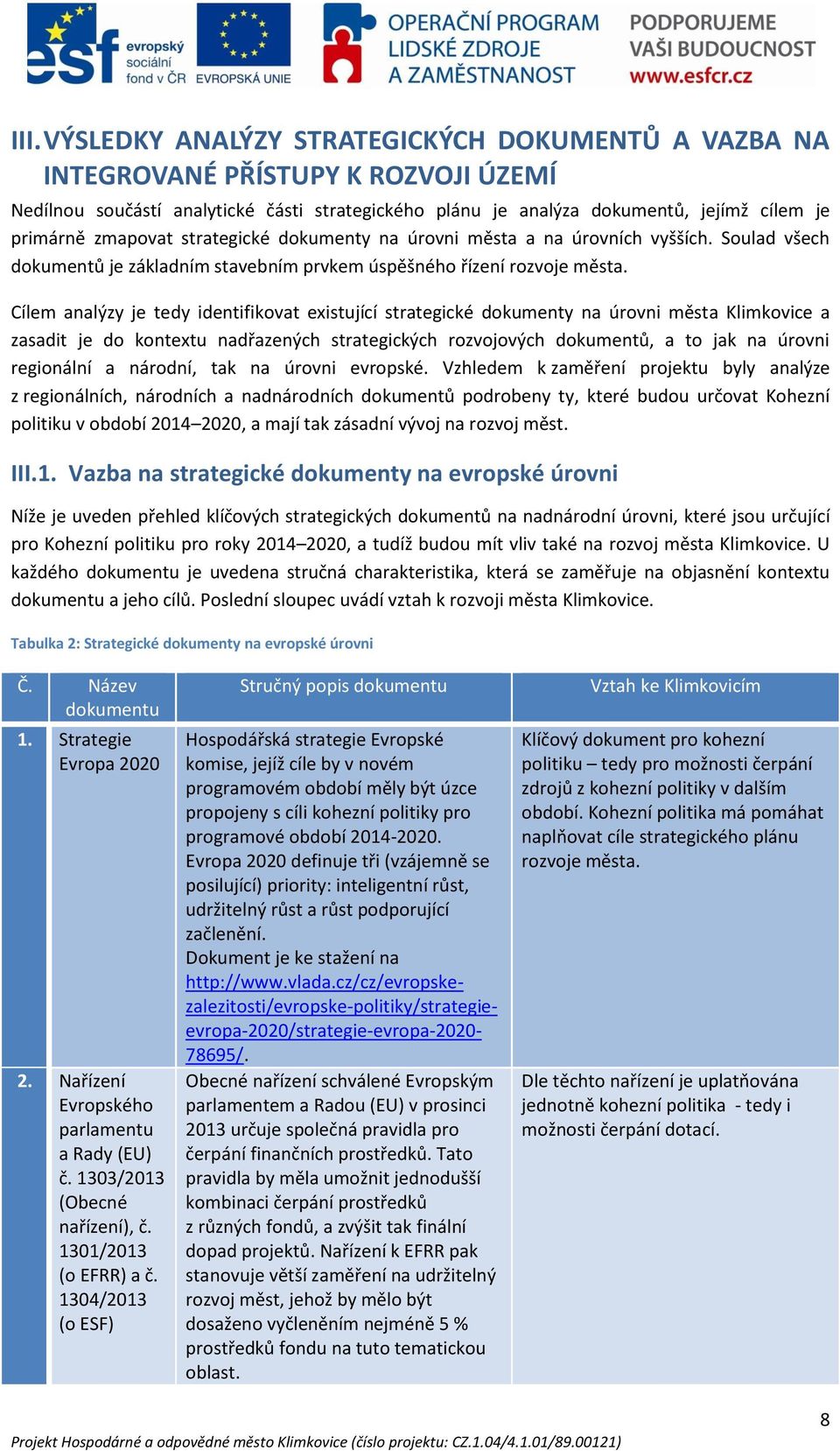 Cílem analýzy je tedy identifikovat existující strategické dokumenty na úrovni města Klimkovice a zasadit je do kontextu nadřazených strategických rozvojových dokumentů, a to jak na úrovni regionální