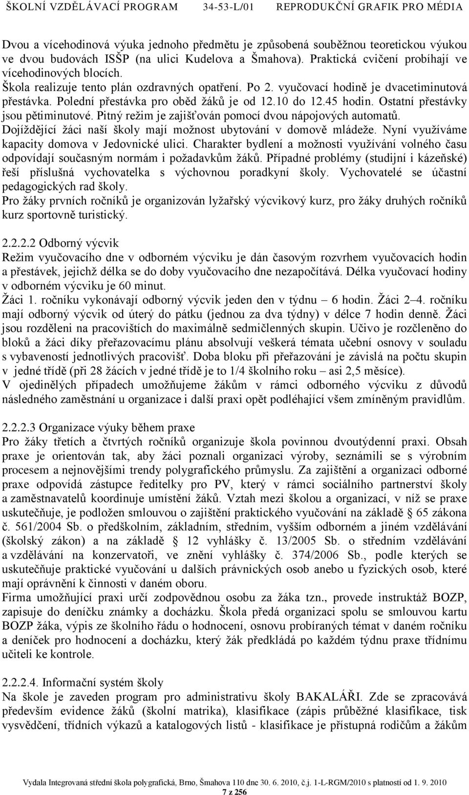 Pitný reţim je zajišťován pomocí dvou nápojových automatů. Dojíţdějící ţáci naší školy mají moţnost ubytování v domově mládeţe. Nyní vyuţíváme kapacity domova v Jedovnické ulici.