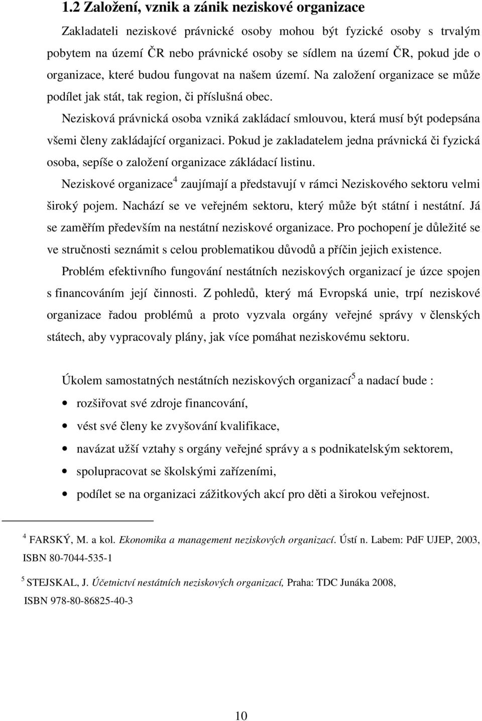 Nezisková právnická osoba vzniká zakládací smlouvou, která musí být podepsána všemi členy zakládající organizaci.