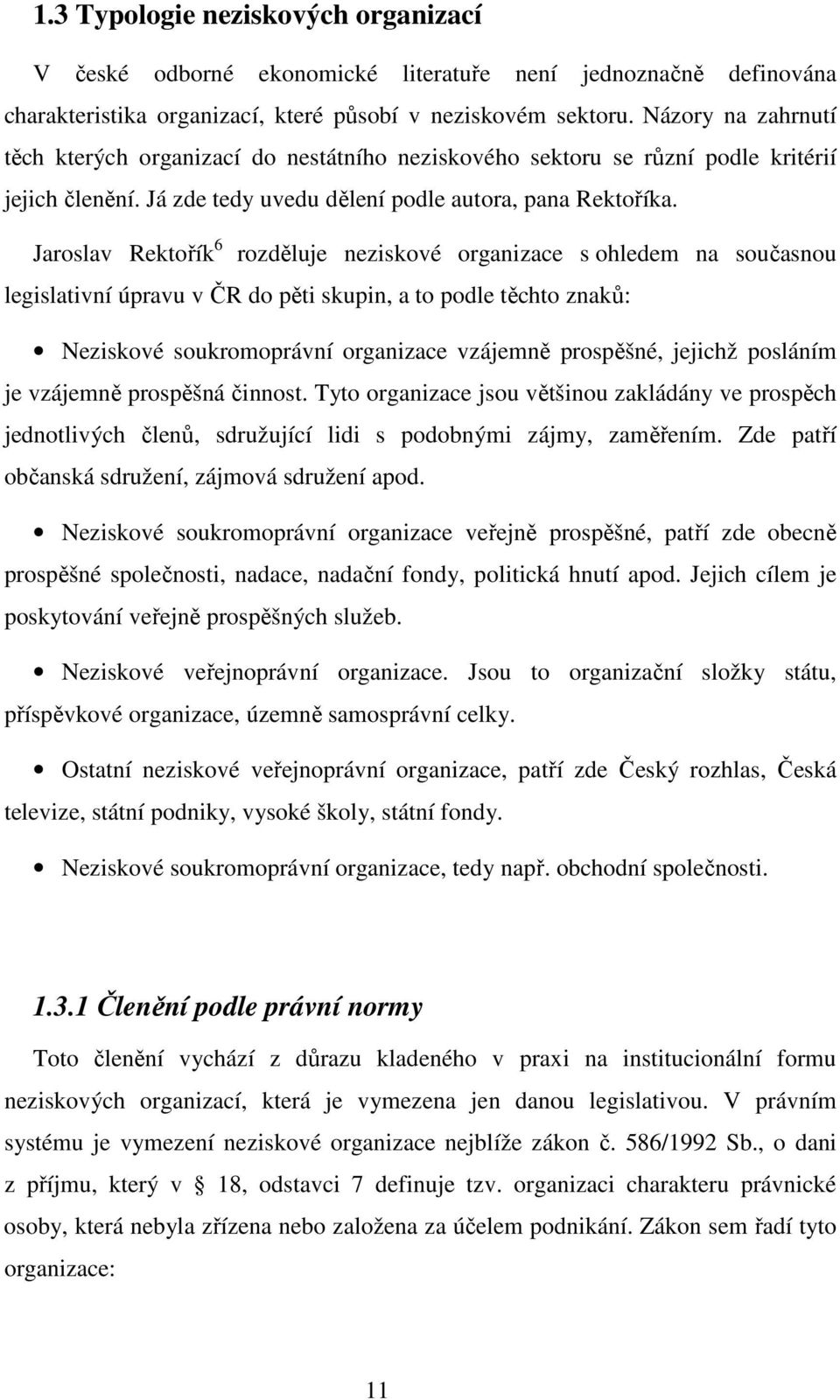 Jaroslav Rektořík 6 rozděluje neziskové organizace s ohledem na současnou legislativní úpravu v ČR do pěti skupin, a to podle těchto znaků: Neziskové soukromoprávní organizace vzájemně prospěšné,