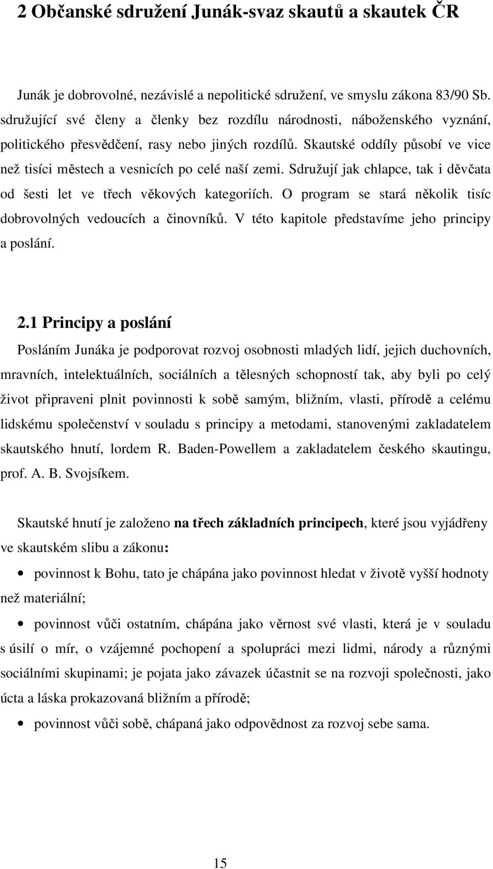 Skautské oddíly působí ve vice než tisíci městech a vesnicích po celé naší zemi. Sdružují jak chlapce, tak i děvčata od šesti let ve třech věkových kategoriích.