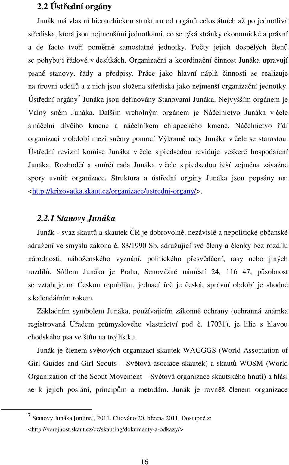 Práce jako hlavní náplň činnosti se realizuje na úrovni oddílů a z nich jsou složena střediska jako nejmenší organizační jednotky. Ústřední orgány 7 Junáka jsou definovány Stanovami Junáka.