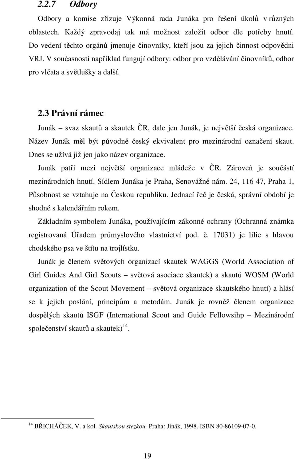 3 Právní rámec Junák svaz skautů a skautek ČR, dale jen Junák, je největší česká organizace. Název Junák měl být původně český ekvivalent pro mezinárodní označení skaut.