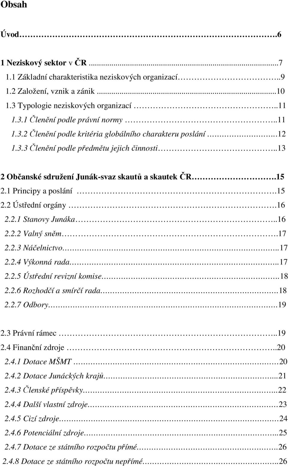 16 2.2.1 Stanovy Junáka..16 2.2.2 Valný sněm.17 2.2.3 Náčelnictvo..17 2.2.4 Výkonná rada..17 2.2.5 Ústřední revizní komise.18 2.2.6 Rozhodčí a smírčí rada.18 2.2.7 Odbory.19 2.3 Právní rámec..19 2.4 Finanční zdroje.