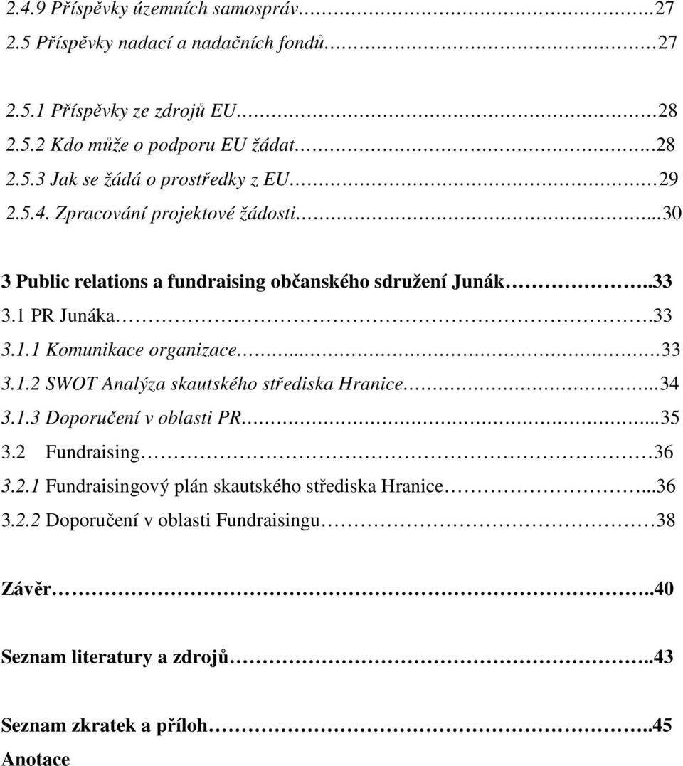 .34 3.1.3 Doporučení v oblasti PR...35 3.2 Fundraising 36 3.2.1 Fundraisingový plán skautského střediska Hranice...36 3.2.2 Doporučení v oblasti Fundraisingu 38 Závěr.