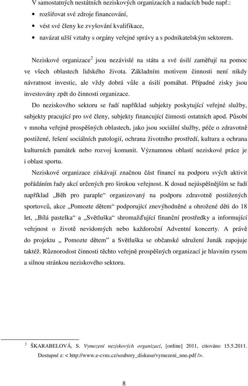 Neziskové organizace 2 jsou nezávislé na státu a své úsilí zaměřují na pomoc ve všech oblastech lidského života.