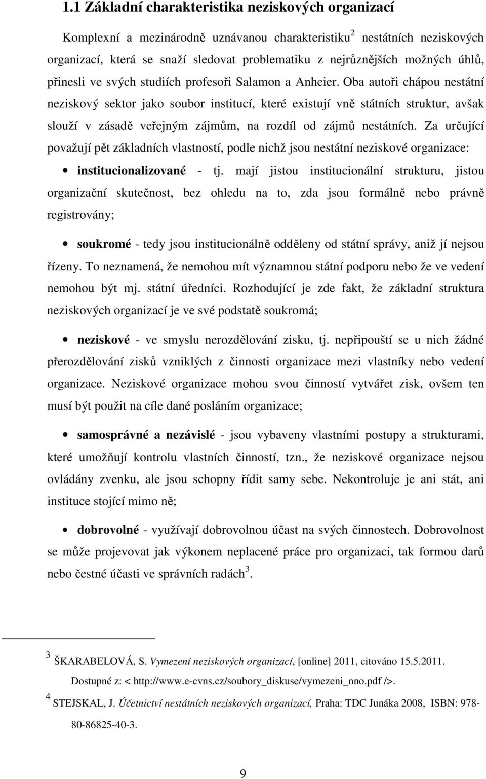 Oba autoři chápou nestátní neziskový sektor jako soubor institucí, které existují vně státních struktur, avšak slouží v zásadě veřejným zájmům, na rozdíl od zájmů nestátních.