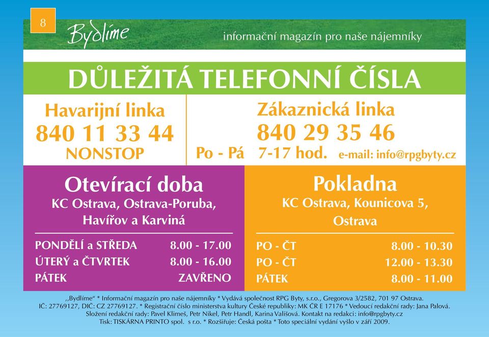 00-11.00,,Bydlíme * Informační magazín pro naše nájemníky * Vydává společnost RPG Byty, s.r.o., Gregorova 3/2582, 701 97 Ostrava. IČ: 27769127, DIČ: CZ 27769127.