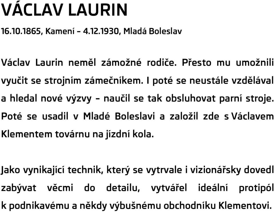 I poté se neustále vzdělával a hledal nové výzvy naučil se tak obsluhovat parní stroje.