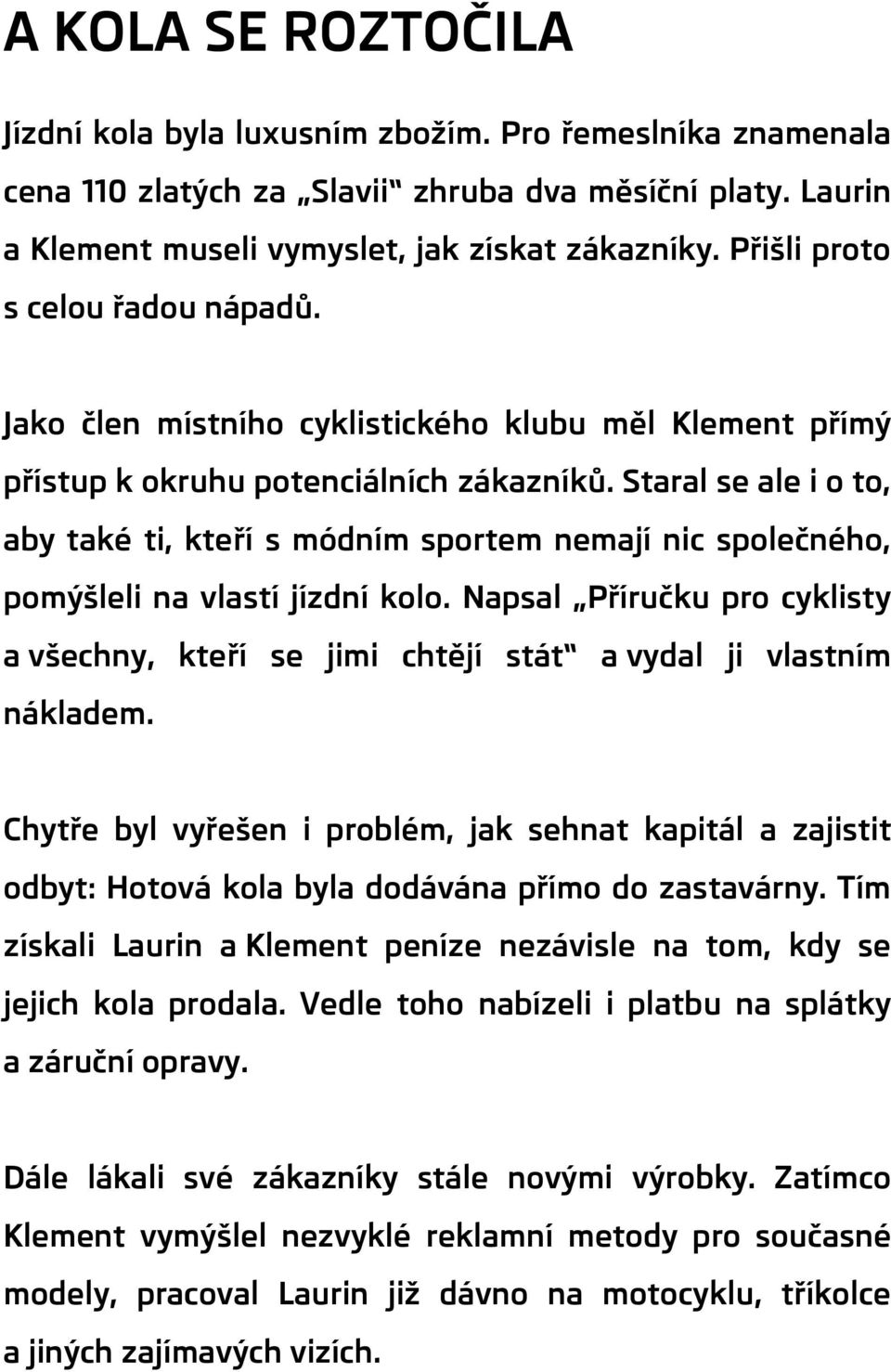 Staral se ale i o to, aby také ti, kteří s módním sportem nemají nic společného, pomýšleli na vlastí jízdní kolo.