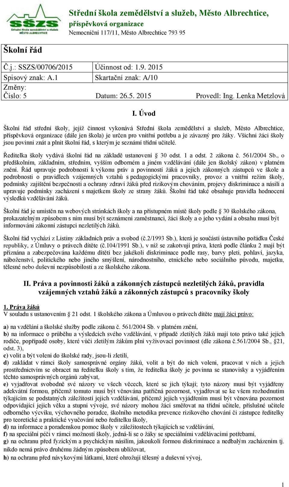 Úvod Školní řád střední školy, jejíž činnost vykonává Střední škola zemědělství a služeb, Město Albrechtice, příspěvková organizace (dále jen škola) je určen pro vnitřní potřebu a je závazný pro žáky.