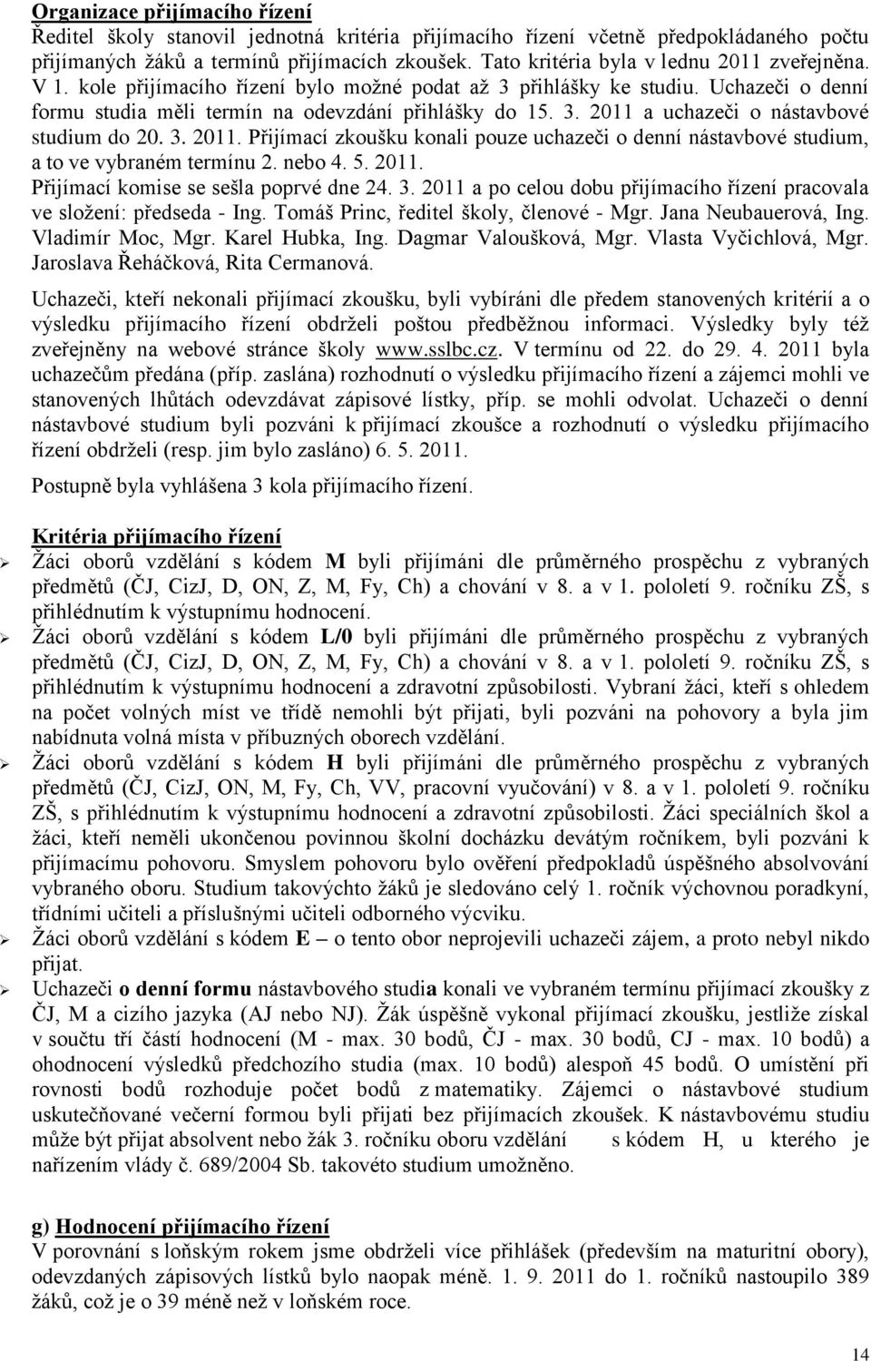 3. 2011. Přijímací zkoušku konali pouze uchazeči o denní nástavbové studium, a to ve vybraném termínu 2. nebo 4. 5. 2011. Přijímací komise se sešla poprvé dne 24. 3.