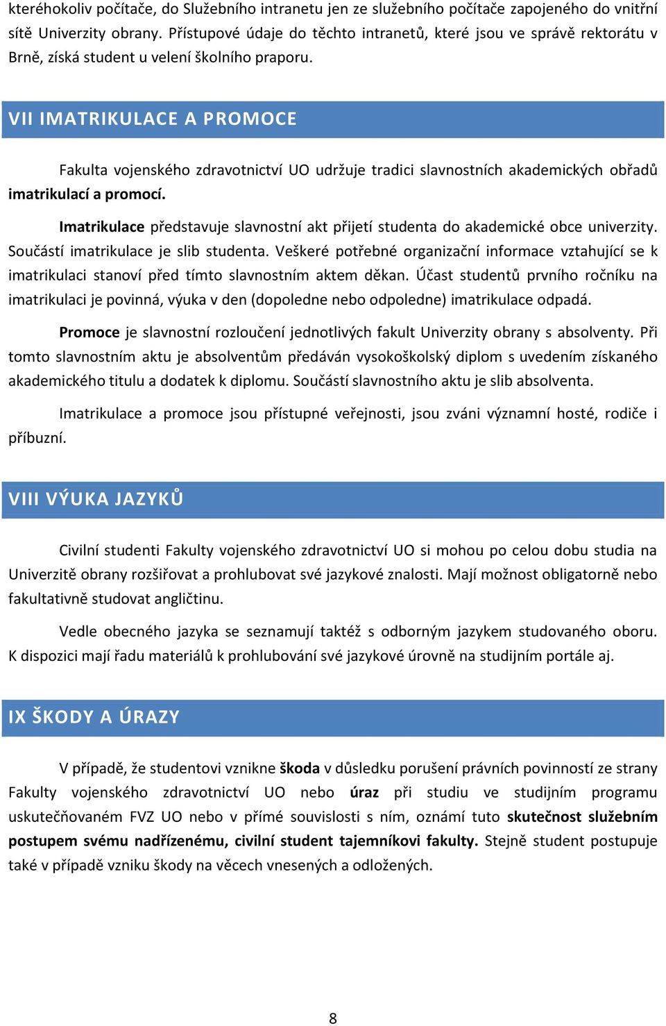 VII IMATRIKULACE A PROMOCE Fakulta vojenského zdravotnictví UO udržuje tradici slavnostních akademických obřadů imatrikulací a promocí.