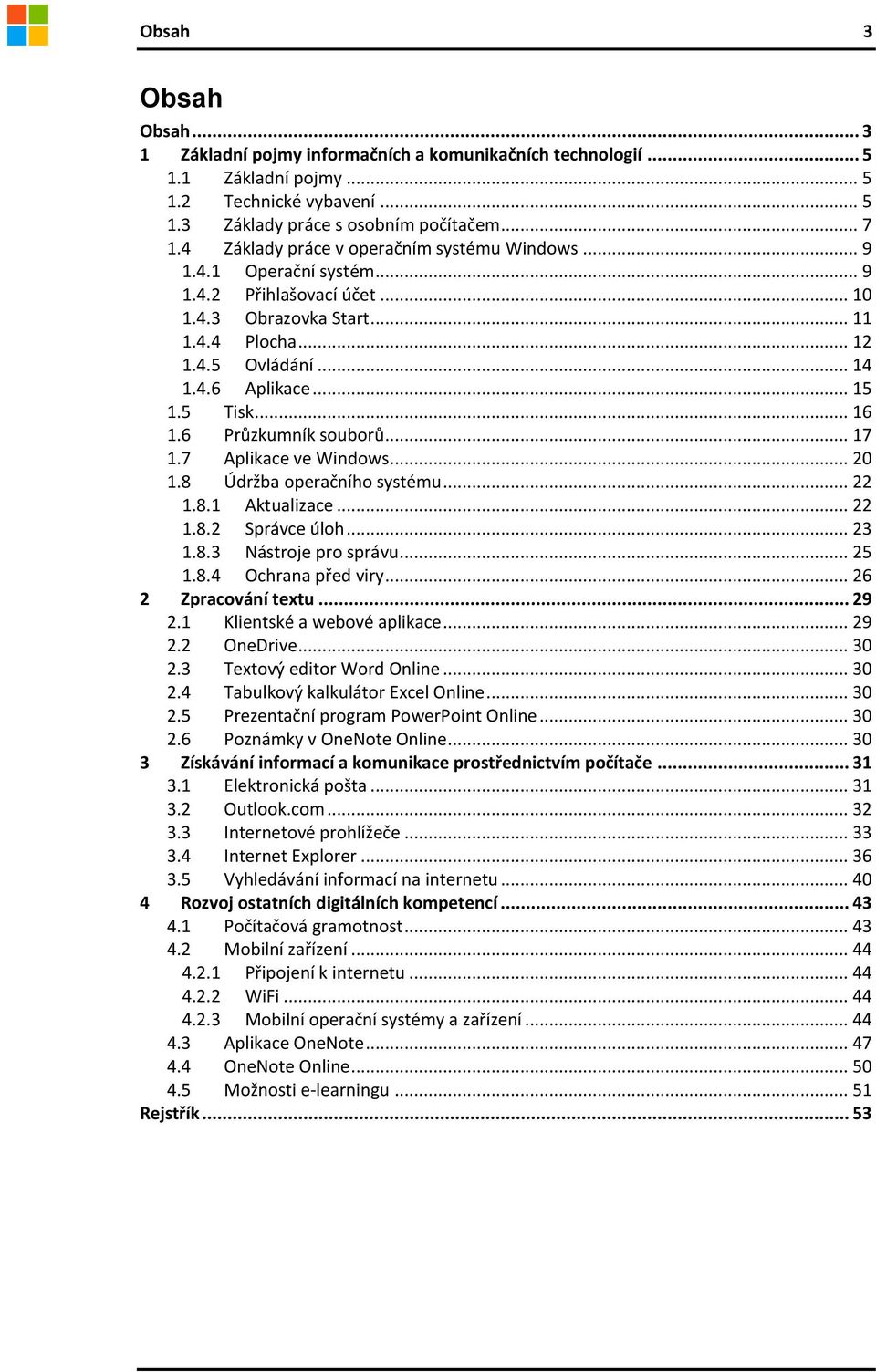 5 Tisk... 16 1.6 Průzkumník souborů... 17 1.7 Aplikace ve Windows... 20 1.8 Údržba operačního systému... 22 1.8.1 Aktualizace... 22 1.8.2 Správce úloh... 23 1.8.3 Nástroje pro správu... 25 1.8.4 Ochrana před viry.