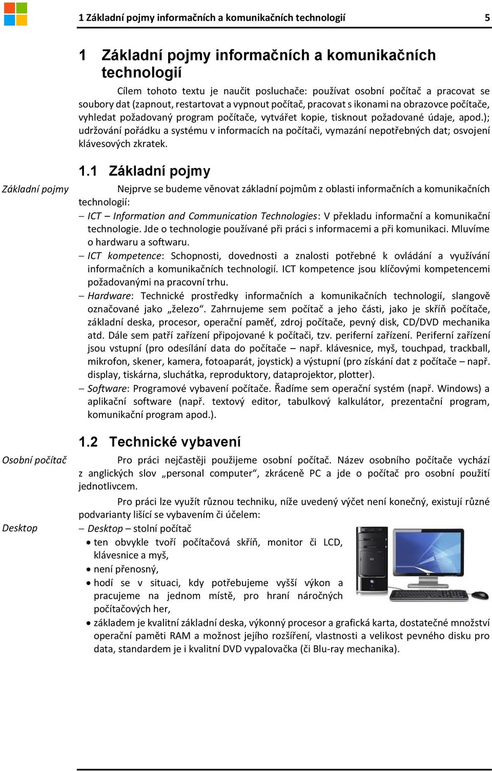 ); udržování pořádku a systému v informacích na počítači, vymazání nepotřebných dat; osvojení klávesových zkratek. Základní pojmy Osobní počítač Desktop 1.