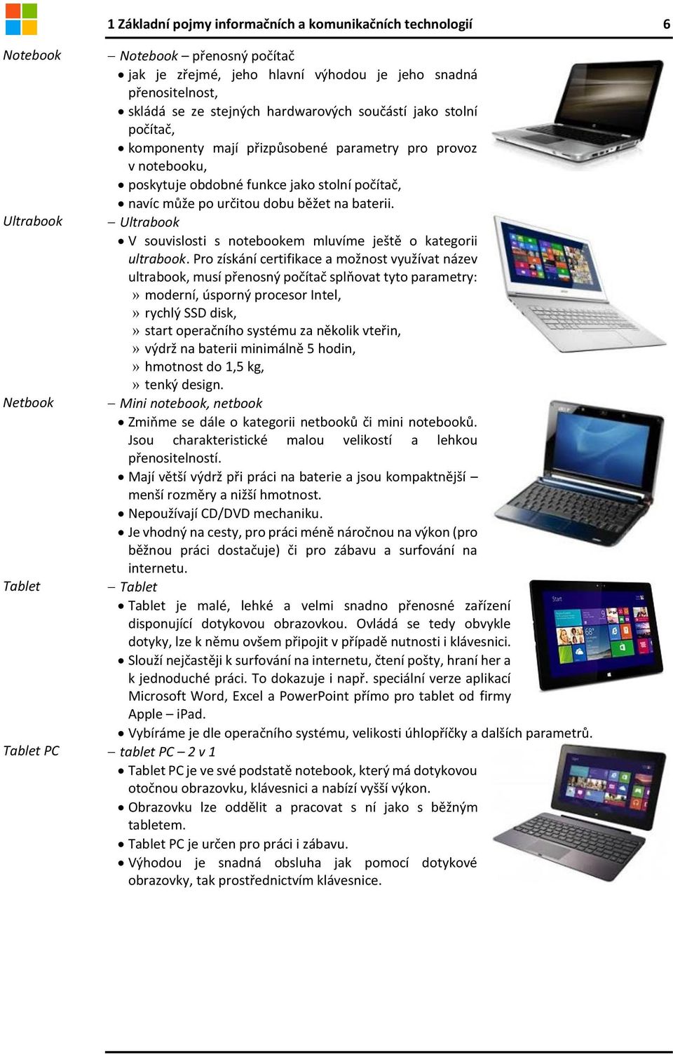 dobu běžet na baterii. Ultrabook V souvislosti s notebookem mluvíme ještě o kategorii ultrabook.