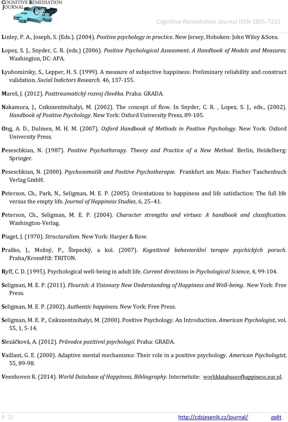 Social Indictors Research. 46, 137-155. Mareš, J. (2012). Posttraumatický rozvoj člověka. Praha: GRADA. Nakamura, J., Csikszentmihalyi, M. (2002). The concept of flow. In Snyder, C. R., Lopez, S. J., eds.