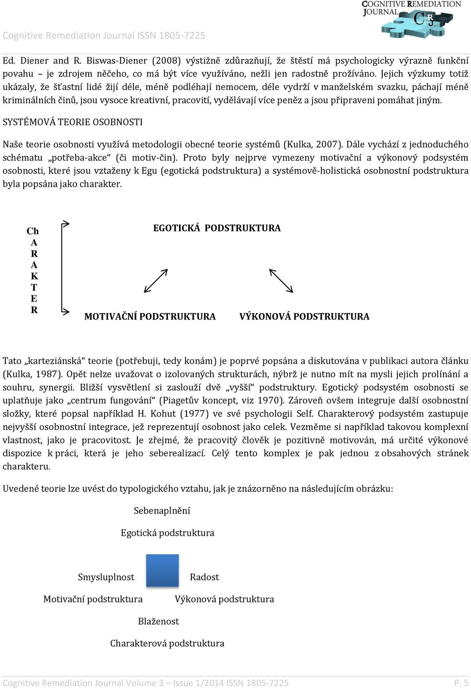 peněz a jsou připraveni pomáhat jiným. SYSTÉMOVÁ TEORIE OSOBNOSTI Naše teorie osobnosti využívá metodologii obecné teorie systémů (Kulka, 2007).