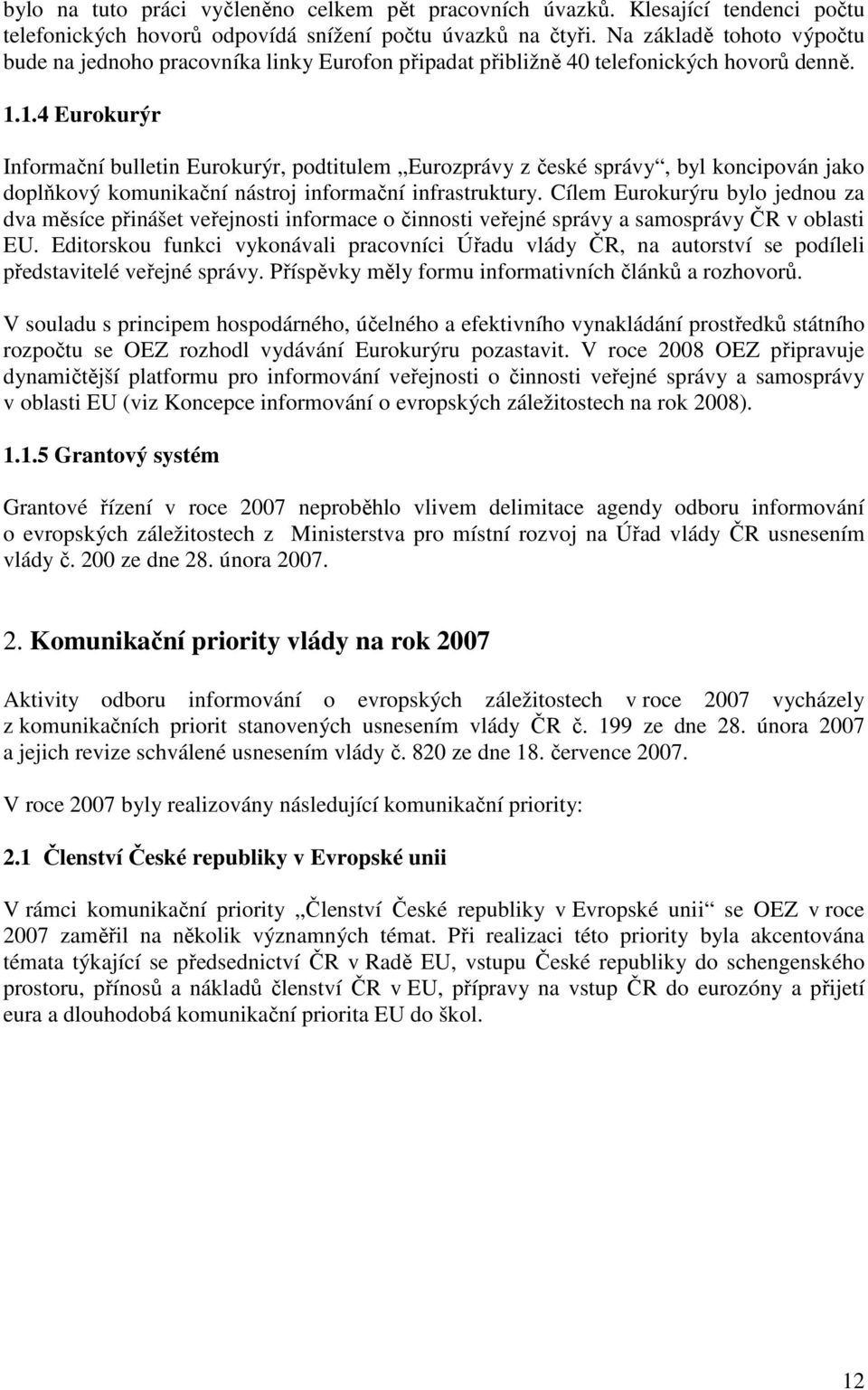 1.4 Eurokurýr Informační bulletin Eurokurýr, podtitulem Eurozprávy z české správy, byl koncipován jako doplňkový komunikační nástroj informační infrastruktury.