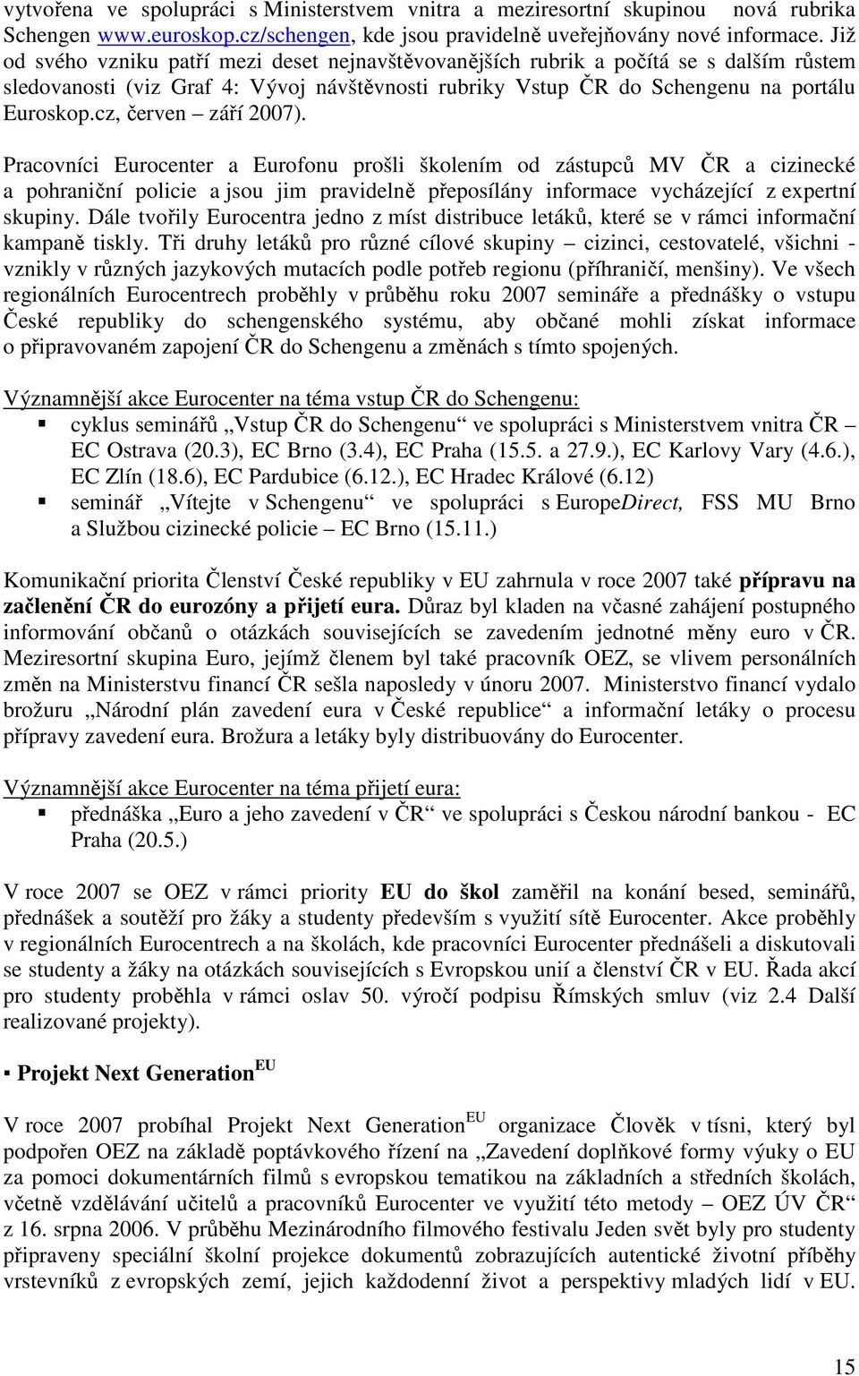 cz, červen září 2007). Pracovníci Eurocenter a Eurofonu prošli školením od zástupců MV ČR a cizinecké a pohraniční policie a jsou jim pravidelně přeposílány informace vycházející z expertní skupiny.