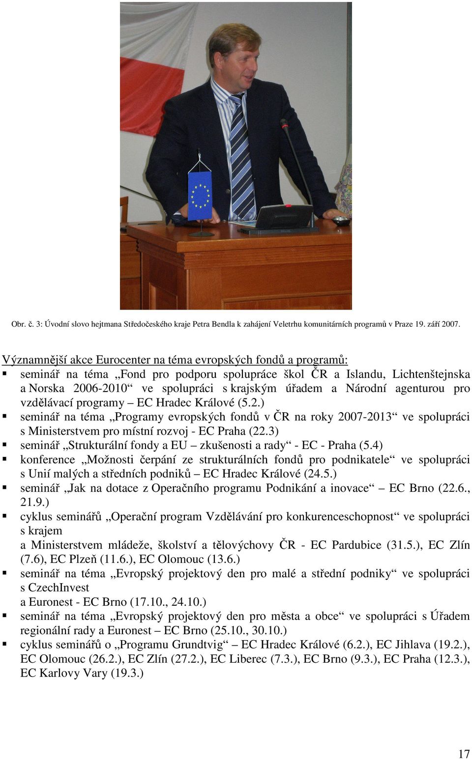 Národní agenturou pro vzdělávací programy EC Hradec Králové (5.2.) seminář na téma Programy evropských fondů v ČR na roky 2007-2013 ve spolupráci s Ministerstvem pro místní rozvoj - EC Praha (22.