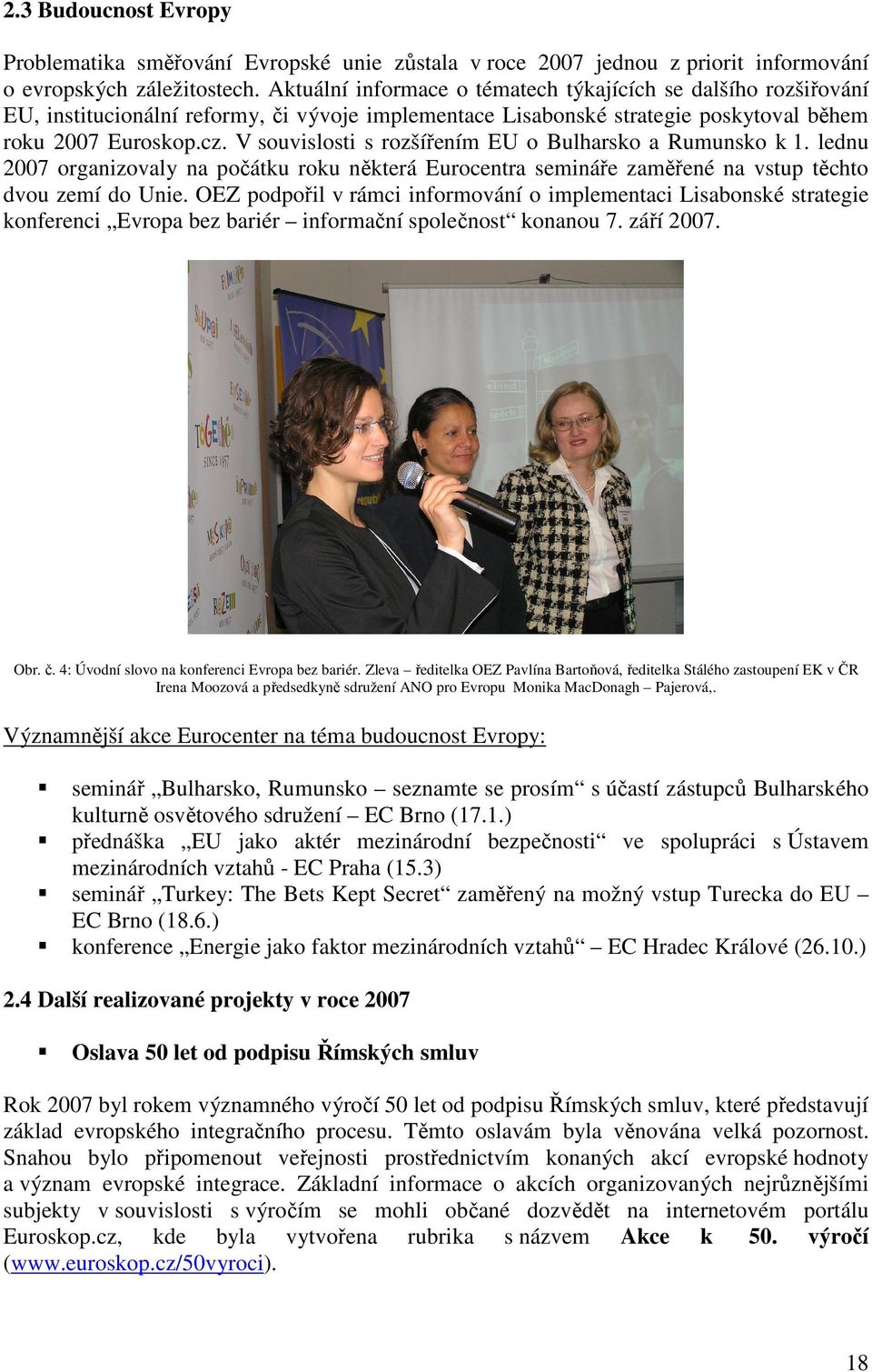 V souvislosti s rozšířením EU o Bulharsko a Rumunsko k 1. lednu 2007 organizovaly na počátku roku některá Eurocentra semináře zaměřené na vstup těchto dvou zemí do Unie.