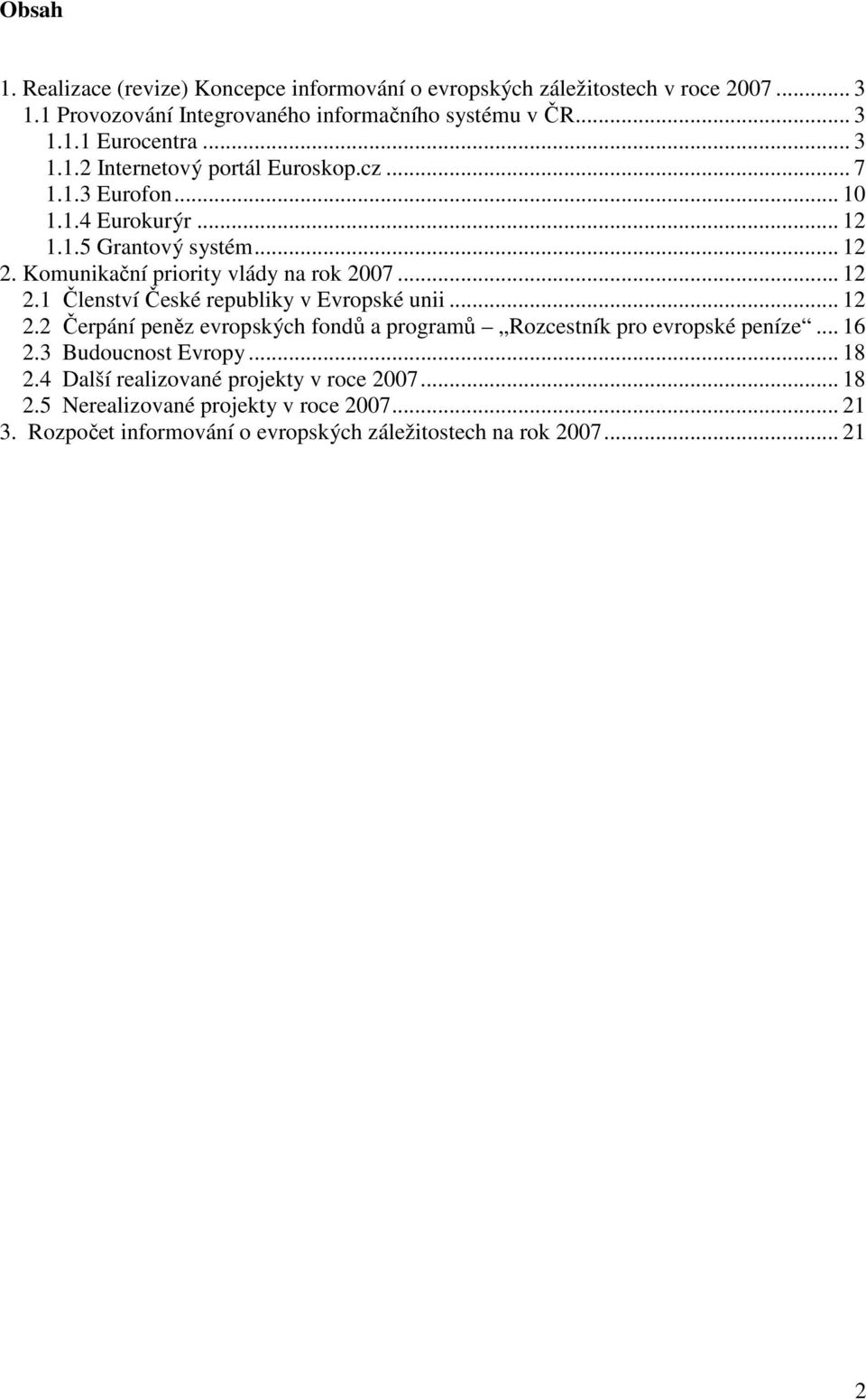 .. 12 2.2 Čerpání peněz evropských fondů a programů Rozcestník pro evropské peníze... 16 2.3 Budoucnost Evropy... 18 2.4 Další realizované projekty v roce 2007... 18 2.5 Nerealizované projekty v roce 2007.