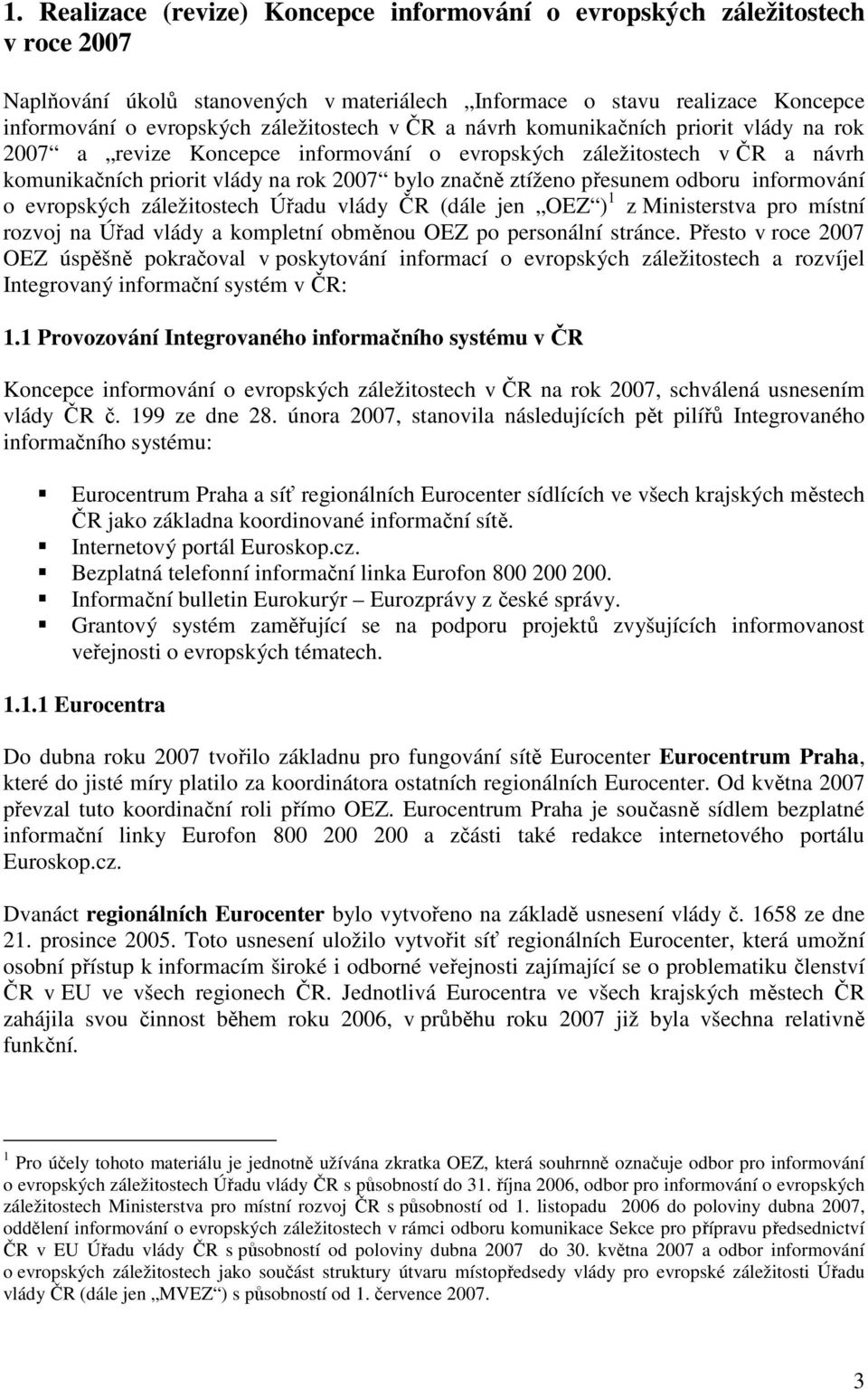 přesunem odboru informování o evropských záležitostech Úřadu vlády ČR (dále jen OEZ ) 1 z Ministerstva pro místní rozvoj na Úřad vlády a kompletní obměnou OEZ po personální stránce.